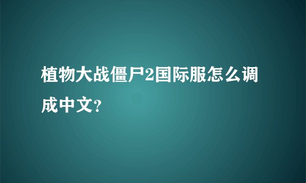 植物大战僵尸2国际服怎么调成中文？
