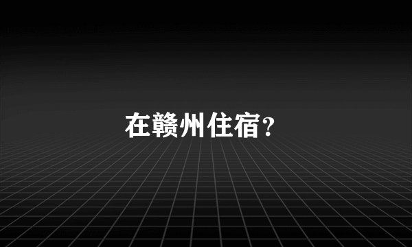 在赣州住宿？