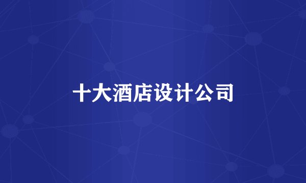 十大酒店设计公司