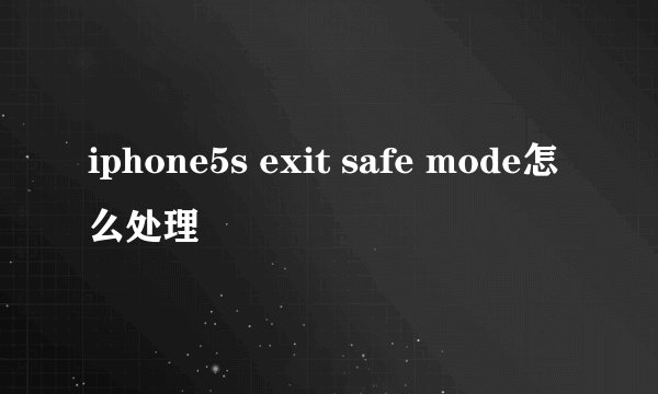 iphone5s exit safe mode怎么处理