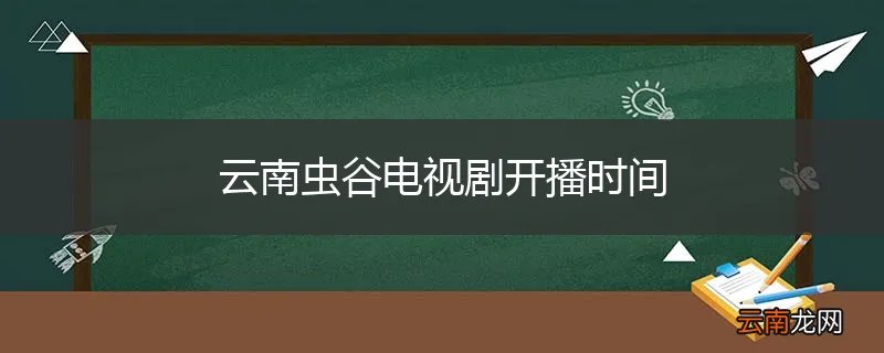云南虫谷电视剧开播时间