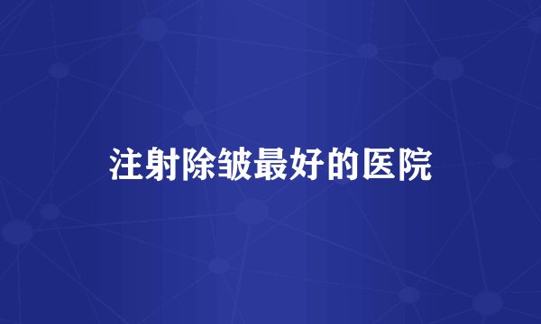 注射除皱最好的医院