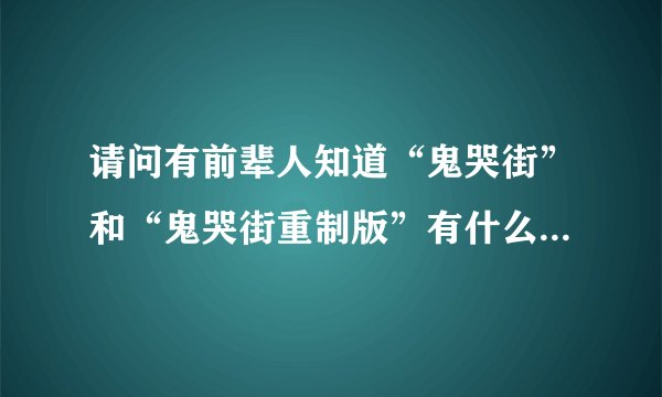 请问有前辈人知道“鬼哭街”和“鬼哭街重制版”有什么区别吗?