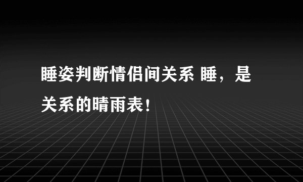 睡姿判断情侣间关系 睡，是关系的晴雨表！