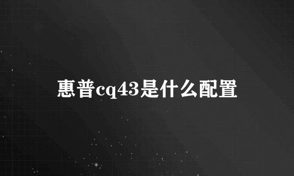 惠普cq43是什么配置