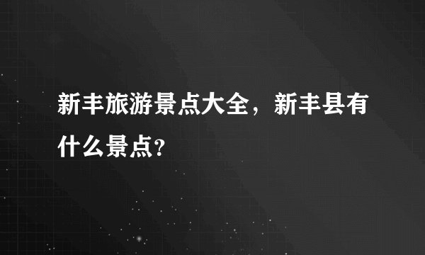 新丰旅游景点大全，新丰县有什么景点？