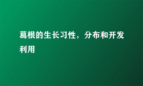 葛根的生长习性，分布和开发利用
