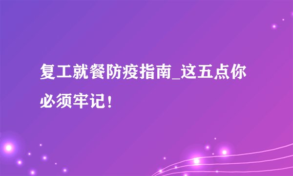 复工就餐防疫指南_这五点你必须牢记！