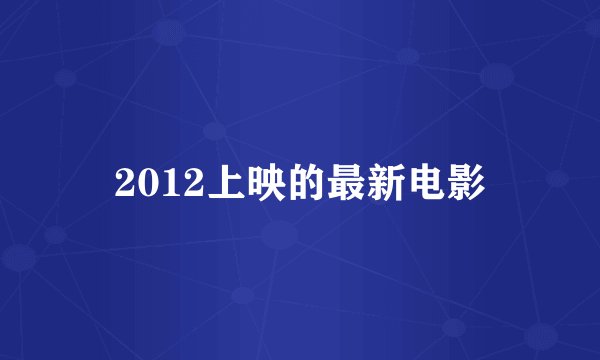 2012上映的最新电影