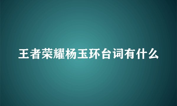 王者荣耀杨玉环台词有什么