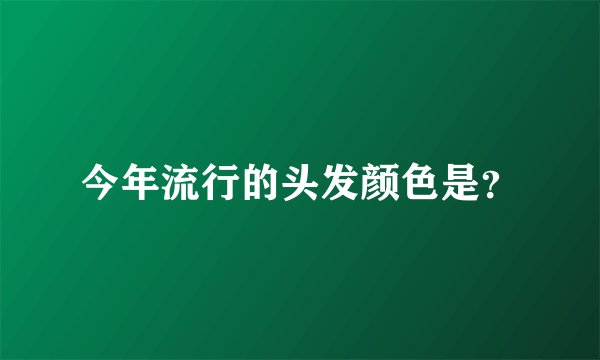今年流行的头发颜色是?