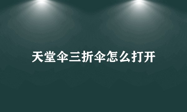 天堂伞三折伞怎么打开