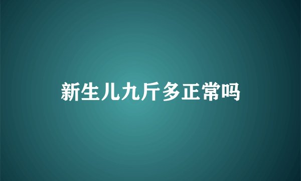 新生儿九斤多正常吗