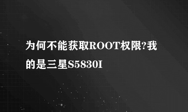 为何不能获取ROOT权限?我的是三星S5830I