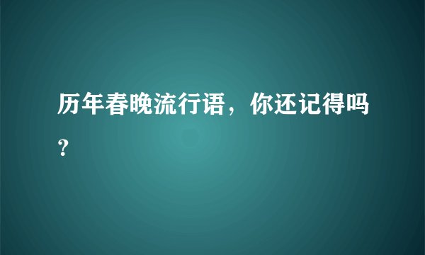历年春晚流行语，你还记得吗？