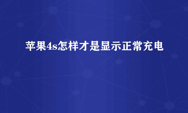 苹果4s怎样才是显示正常充电
