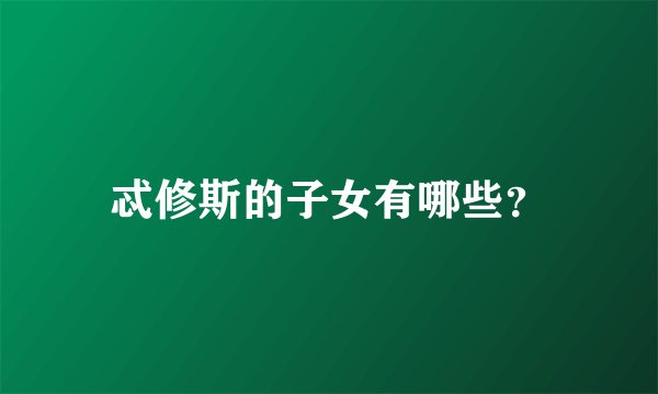 忒修斯的子女有哪些？