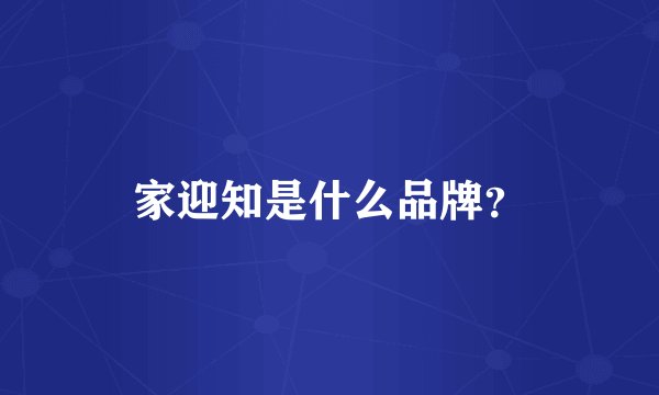 家迎知是什么品牌？