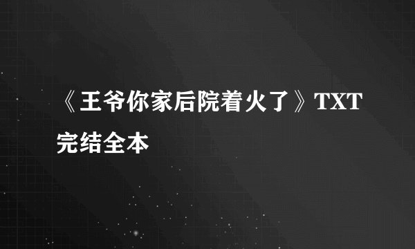 《王爷你家后院着火了》TXT完结全本