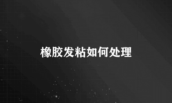 橡胶发粘如何处理