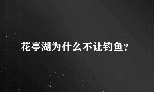 花亭湖为什么不让钓鱼？