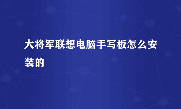 大将军联想电脑手写板怎么安装的