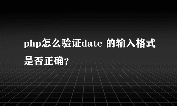 php怎么验证date 的输入格式是否正确？