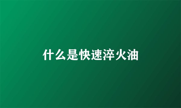 什么是快速淬火油