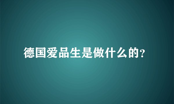 德国爱品生是做什么的？
