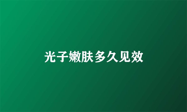 光子嫩肤多久见效