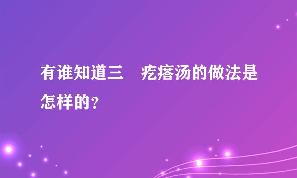 有谁知道三鮮疙瘩汤的做法是怎样的？