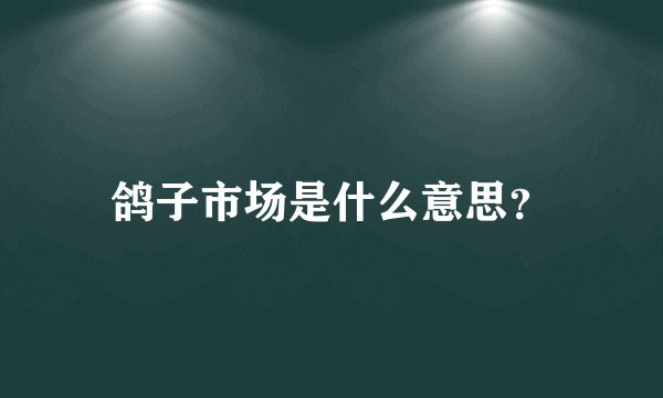鸽子市场是什么意思？