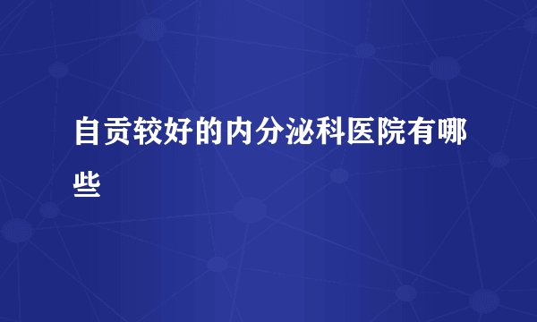 自贡较好的内分泌科医院有哪些