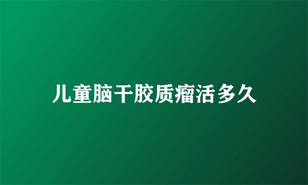 儿童脑干胶质瘤活多久