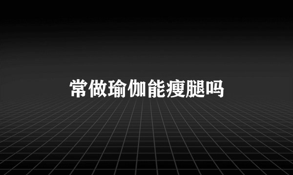 常做瑜伽能瘦腿吗