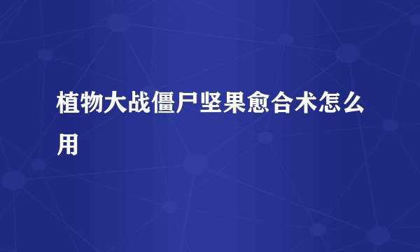 植物大战僵尸坚果愈合术怎么用