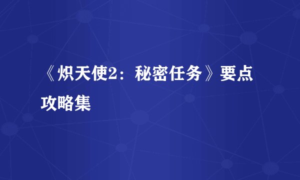 《炽天使2：秘密任务》要点攻略集