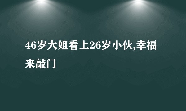 46岁大姐看上26岁小伙,幸福来敲门