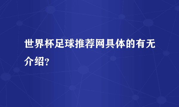 世界杯足球推荐网具体的有无介绍？