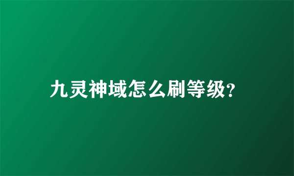 九灵神域怎么刷等级？