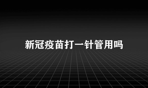 新冠疫苗打一针管用吗