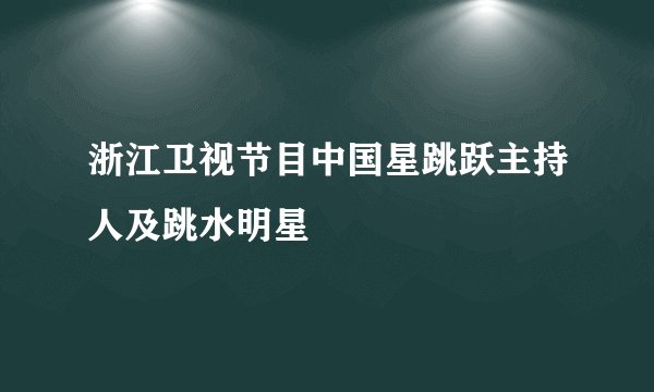 浙江卫视节目中国星跳跃主持人及跳水明星