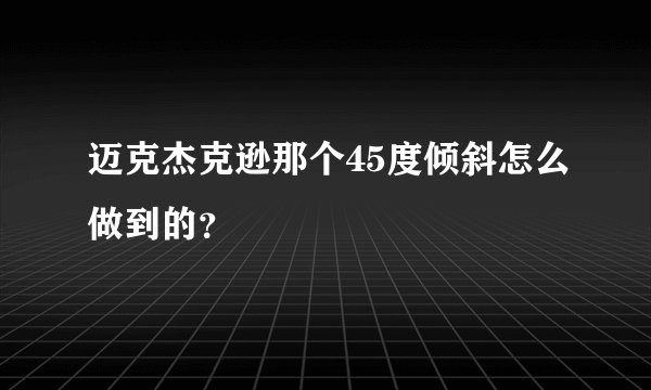 迈克杰克逊那个45度倾斜怎么做到的？