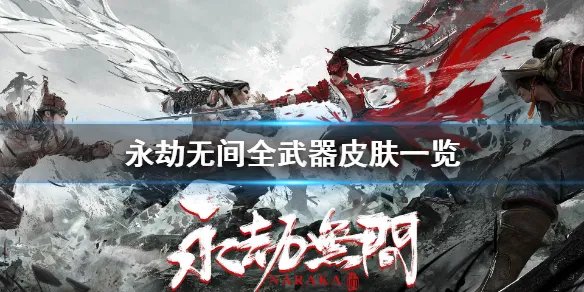 《永劫无间》武器皮肤有什么？全武器皮肤一览