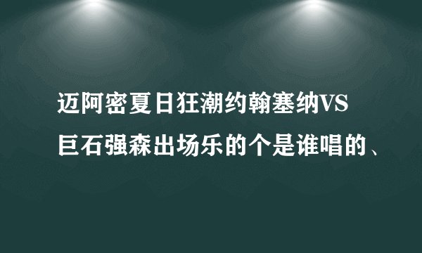 迈阿密夏日狂潮约翰塞纳VS巨石强森出场乐的个是谁唱的、