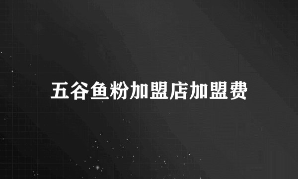 五谷鱼粉加盟店加盟费