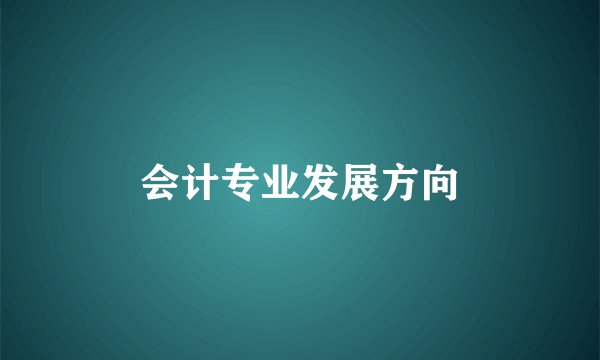 会计专业发展方向