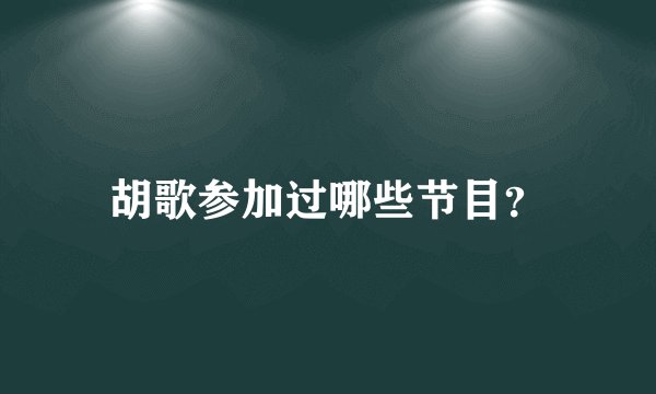 胡歌参加过哪些节目？