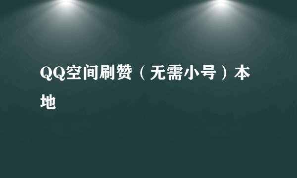 QQ空间刷赞（无需小号）本地