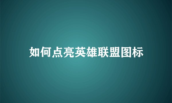 如何点亮英雄联盟图标